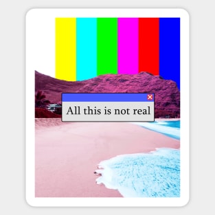 All This Is Not Real Sticker